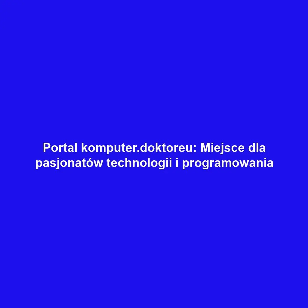 Portal komputer.doktoreu: Miejsce dla pasjonatów technologii i programowania