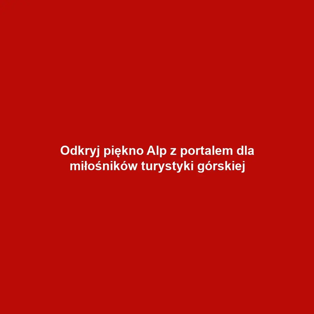 Odkryj piękno Alp z portalem dla miłośników turystyki górskiej