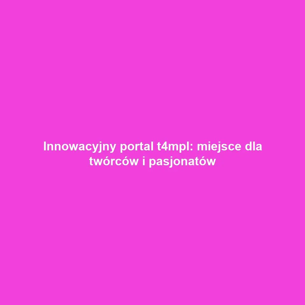 Innowacyjny portal t4mpl: miejsce dla twórców i pasjonatów