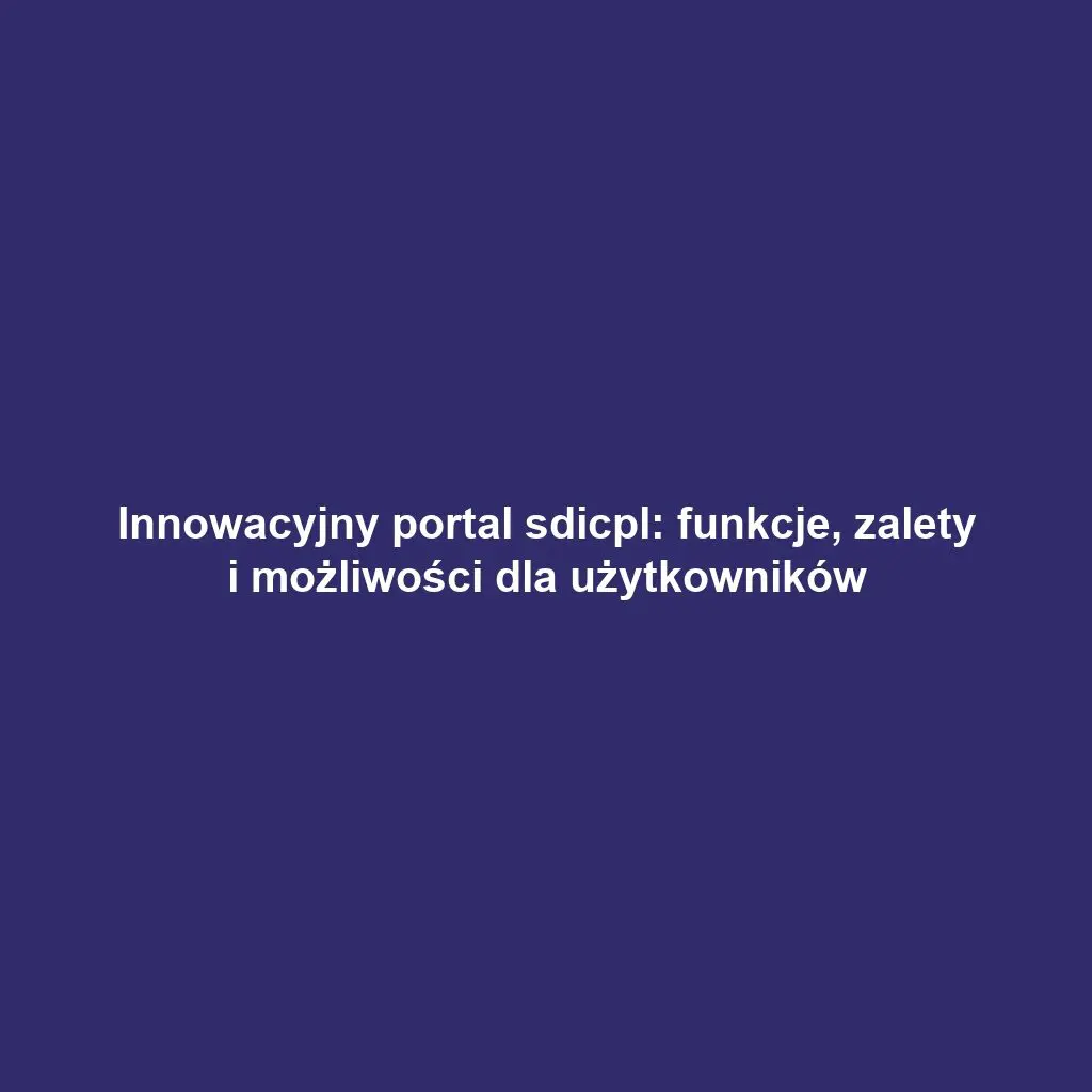 Innowacyjny portal sdicpl: funkcje, zalety i możliwości dla użytkowników