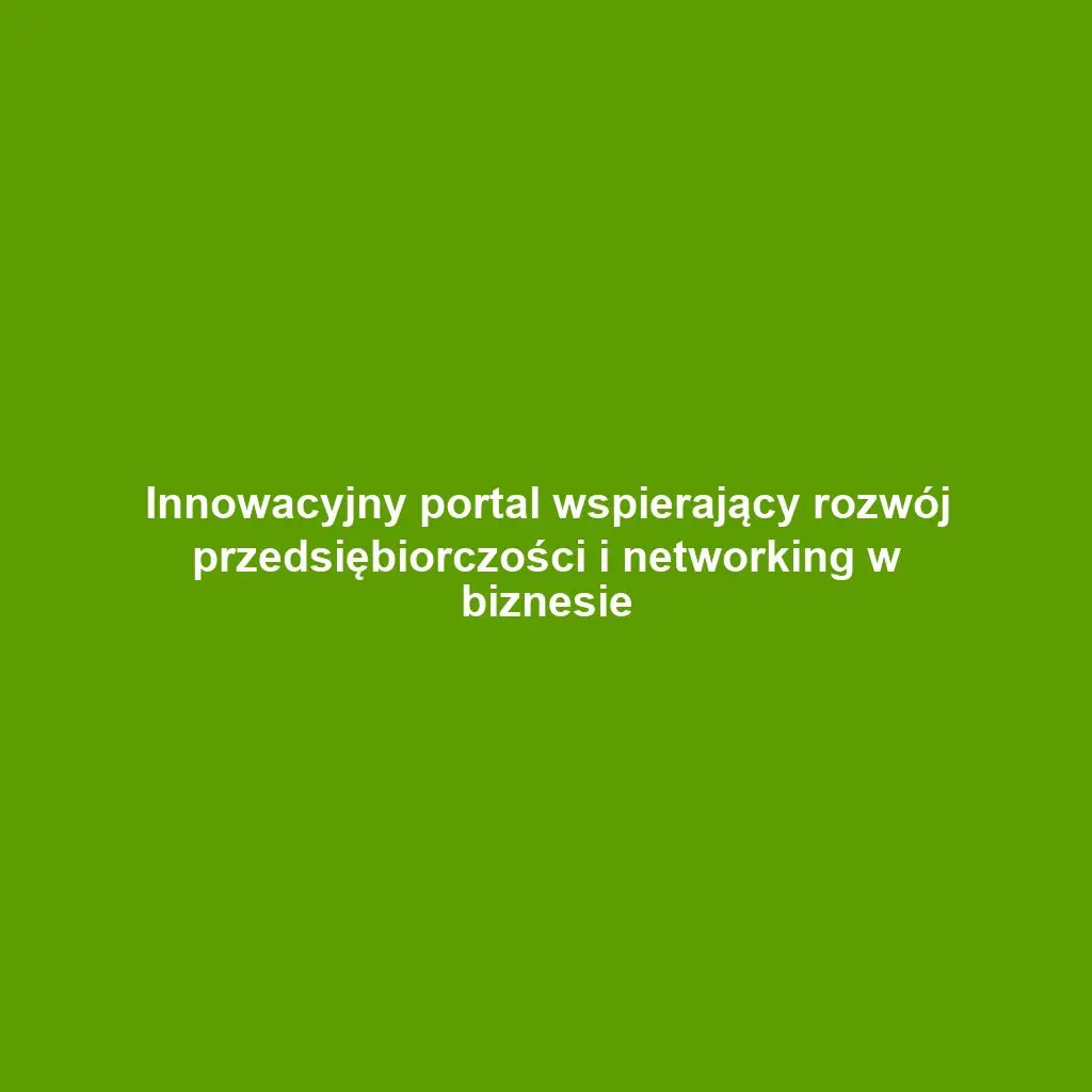 Innowacyjny portal wspierający rozwój przedsiębiorczości i networking w biznesie