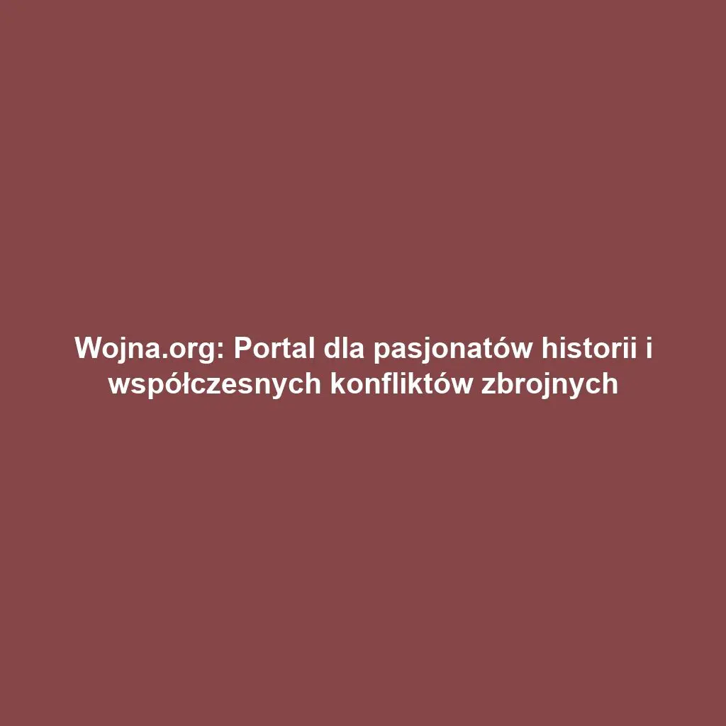 Wojna.org: Portal dla pasjonatów historii i współczesnych konfliktów zbrojnych