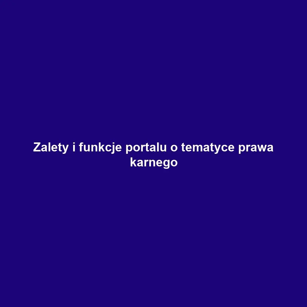 Zalety i funkcje portalu o tematyce prawa karnego