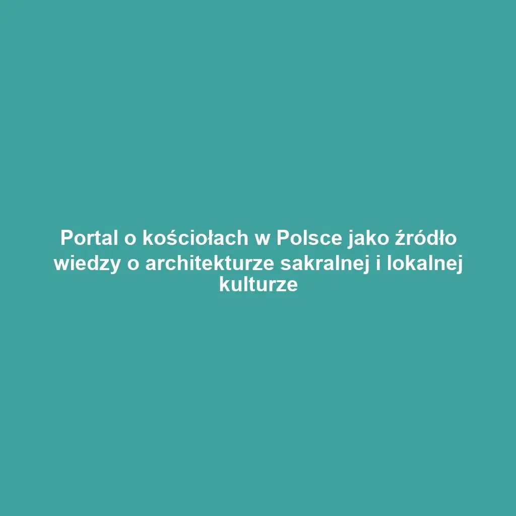 Portal o kościołach w Polsce jako źródło wiedzy o architekturze sakralnej i lokalnej kulturze