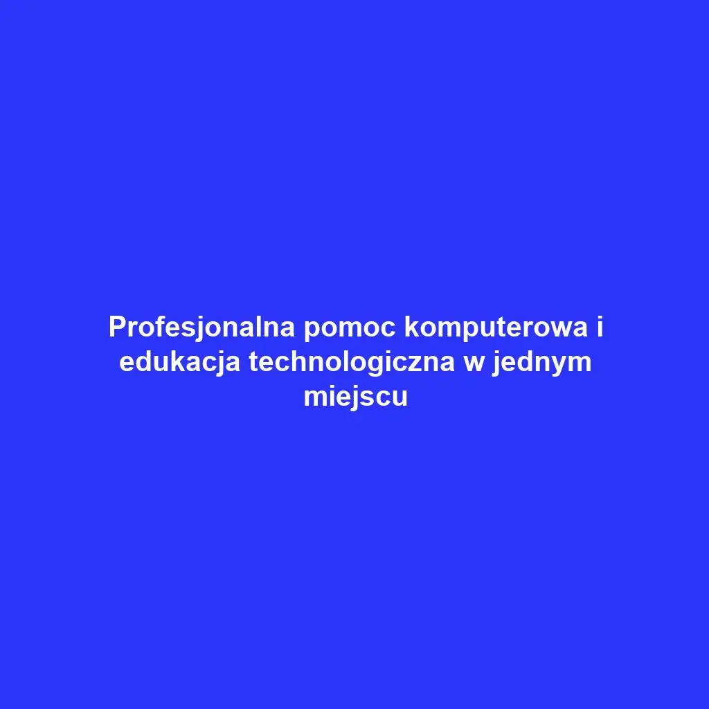 Profesjonalna pomoc komputerowa i edukacja technologiczna w jednym miejscu