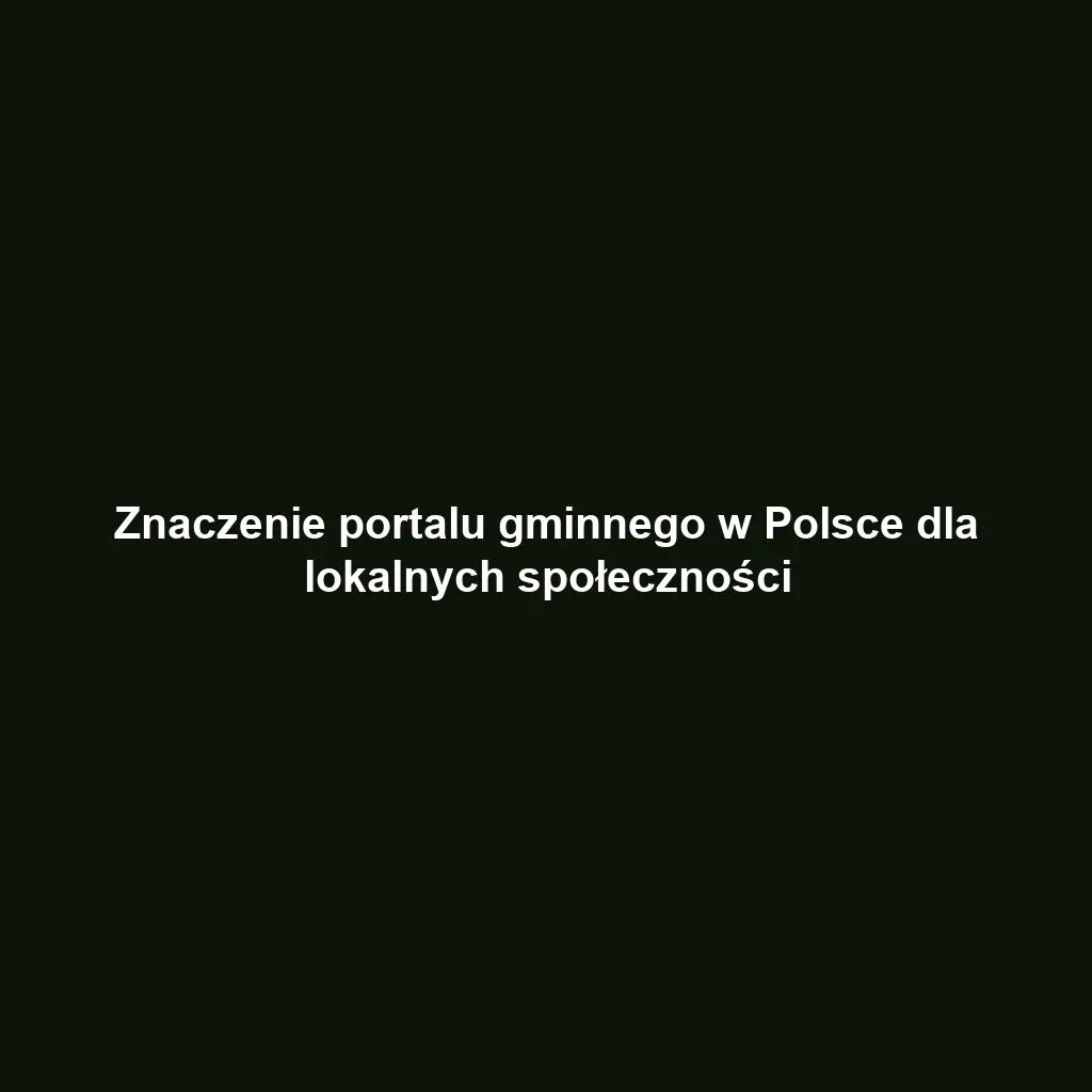 Znaczenie portalu gminnego w Polsce dla lokalnych społeczności