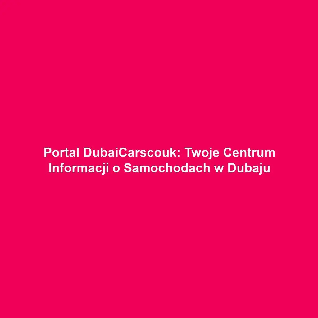 Portal DubaiCarscouk: Twoje Centrum Informacji o Samochodach w Dubaju
