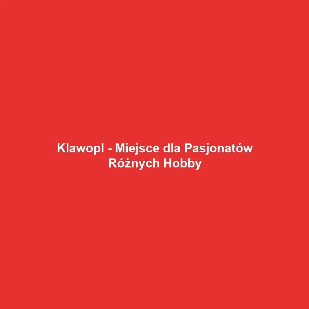 Klawopl - Miejsce dla Pasjonatów Różnych Hobby