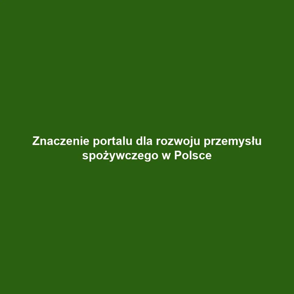 Znaczenie portalu dla rozwoju przemysłu spożywczego w Polsce