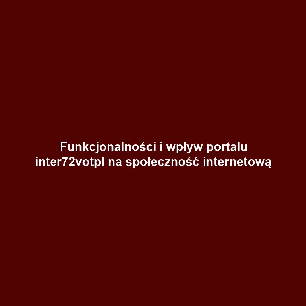 Funkcjonalności i wpływ portalu inter72votpl na społeczność internetową