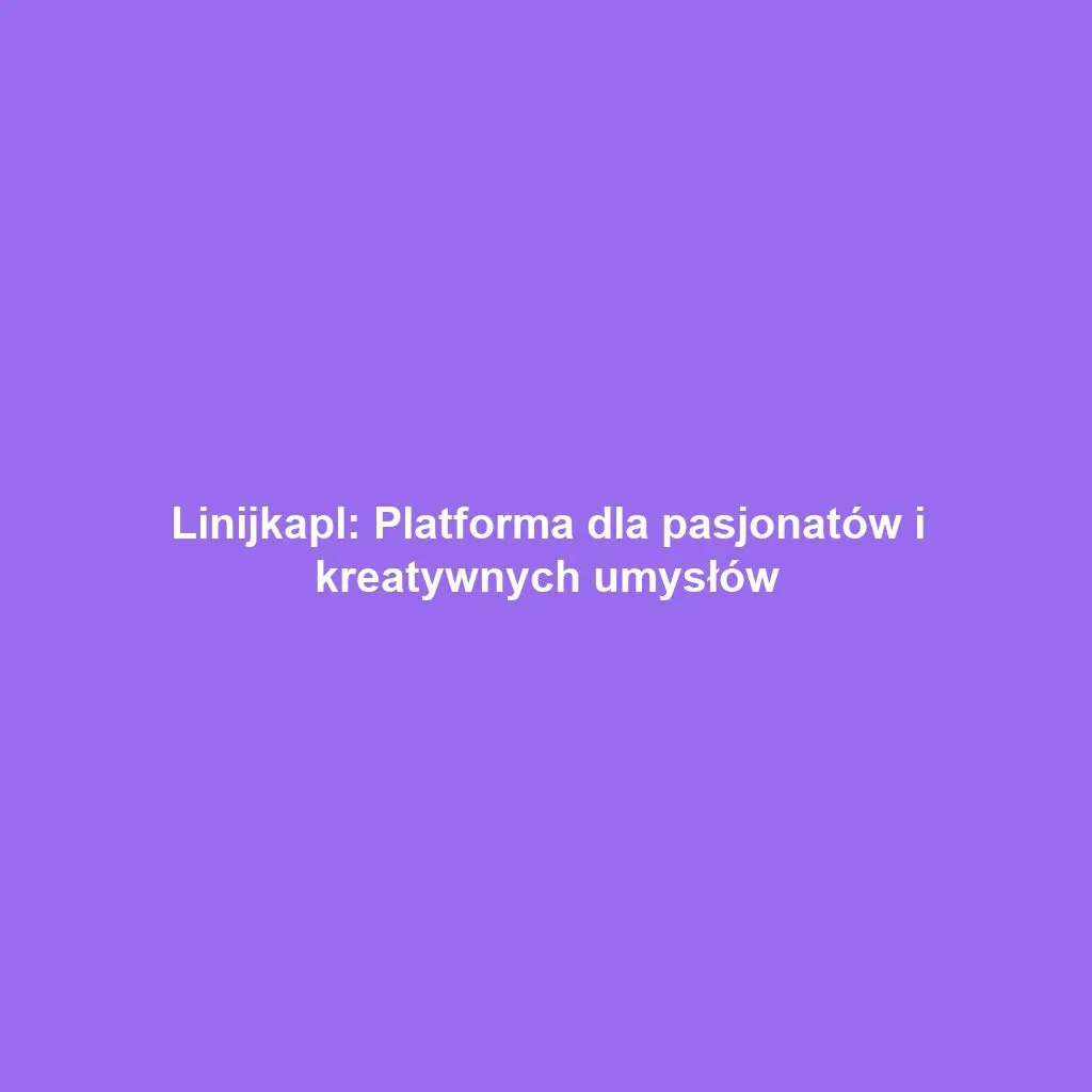 Linijkapl: Platforma dla pasjonatów i kreatywnych umysłów