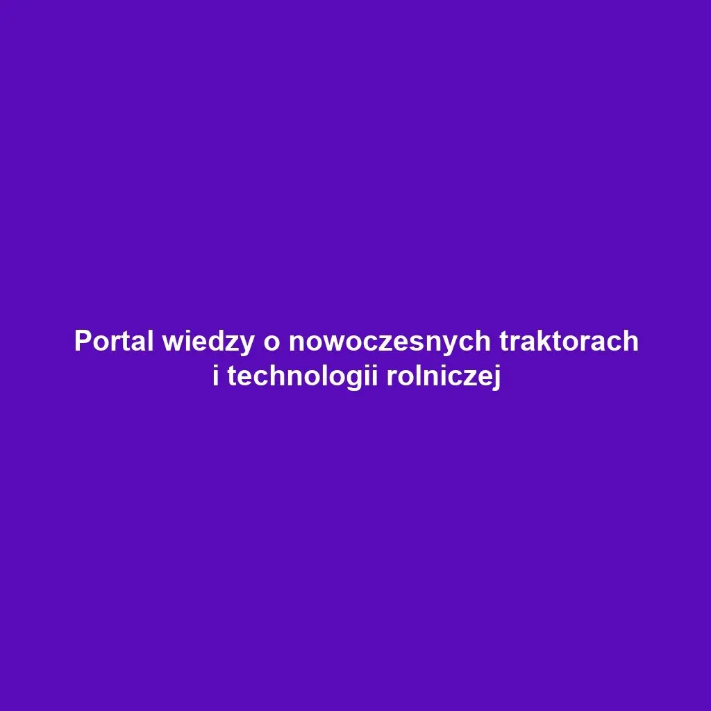 Portal wiedzy o nowoczesnych traktorach i technologii rolniczej