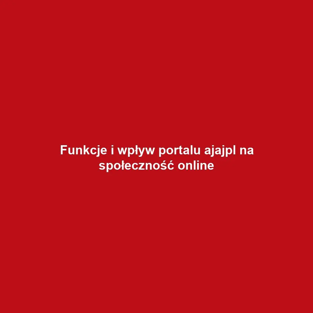 Funkcje i wpływ portalu ajajpl na społeczność online