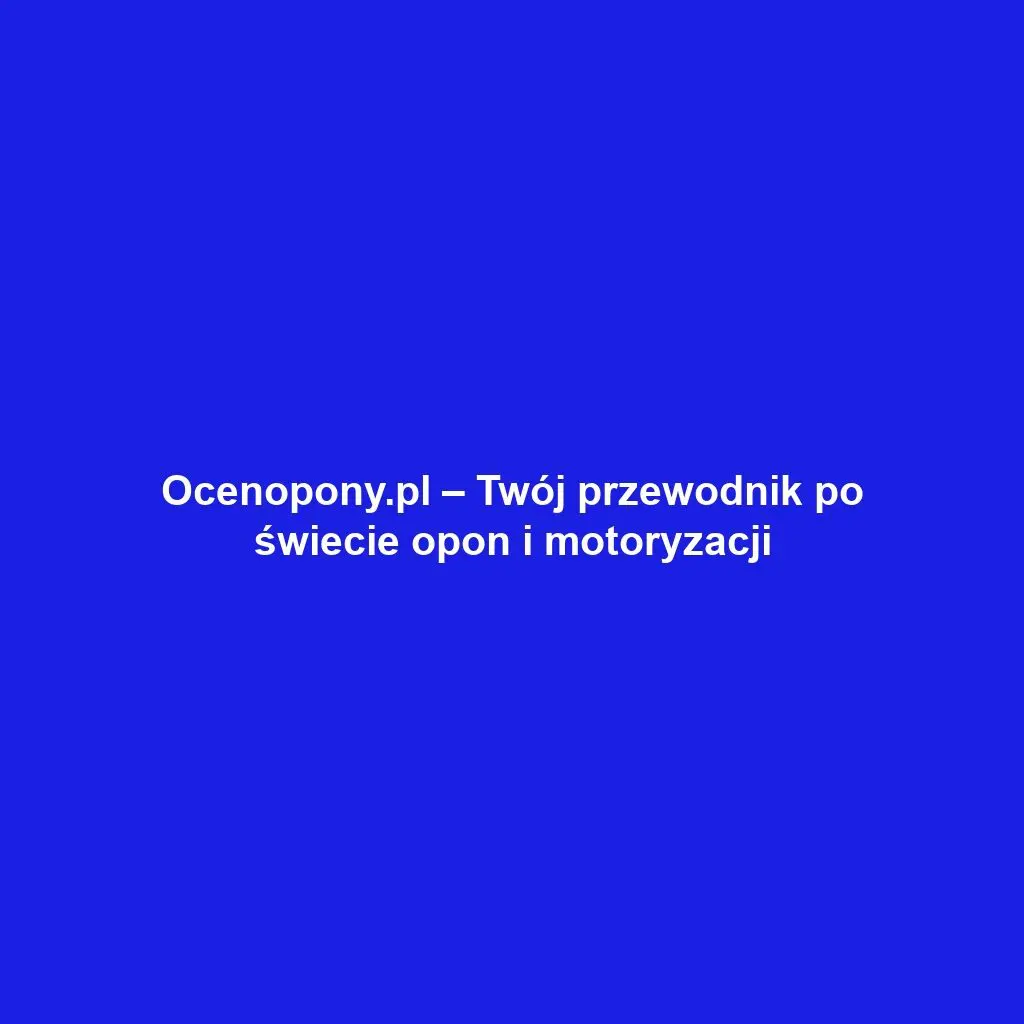 Ocenopony.pl – Twój przewodnik po świecie opon i motoryzacji