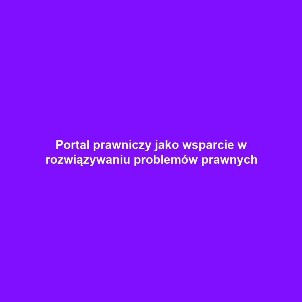 Portal prawniczy jako wsparcie w rozwiązywaniu problemów prawnych