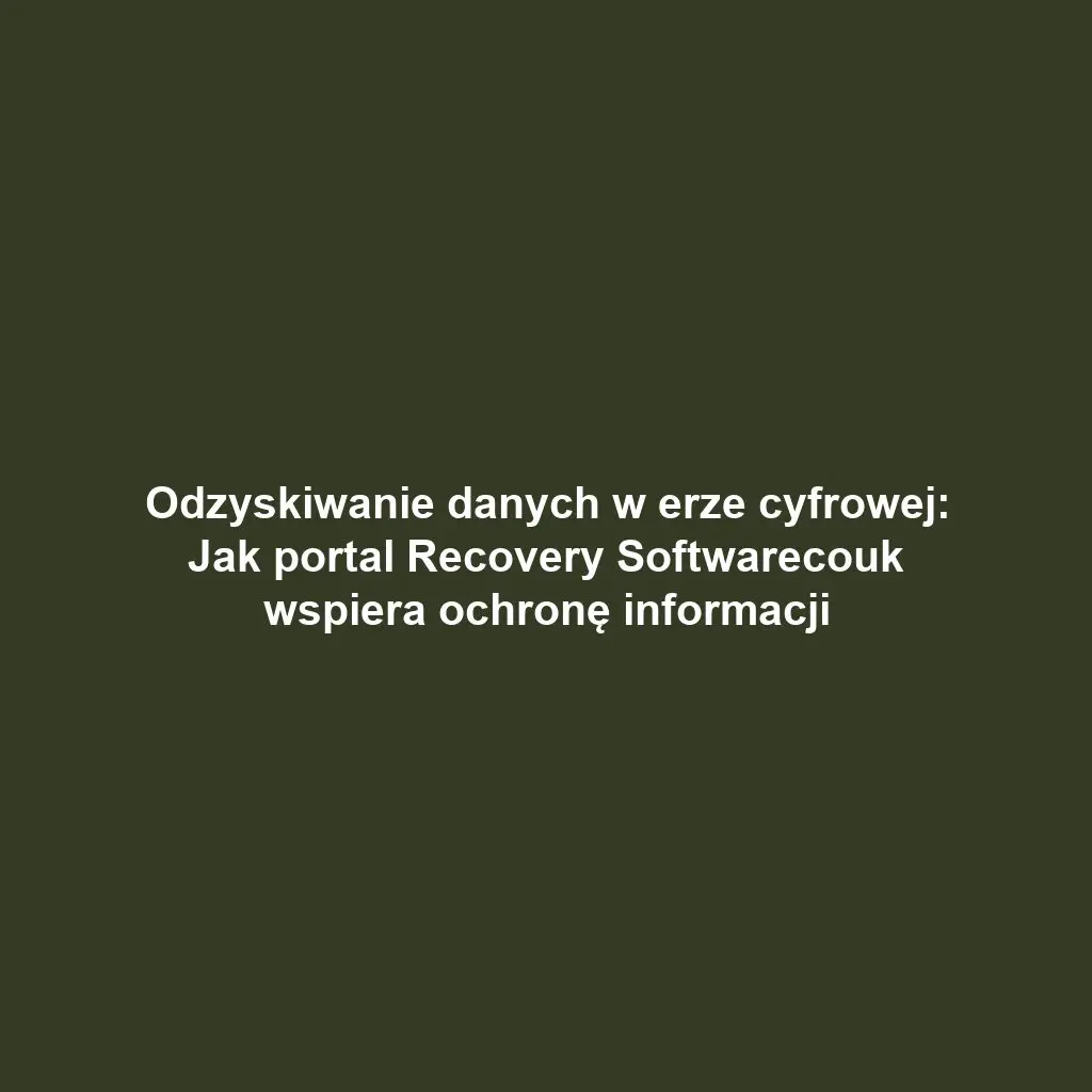Odzyskiwanie danych w erze cyfrowej: Jak portal Recovery Softwarecouk wspiera ochronę informacji